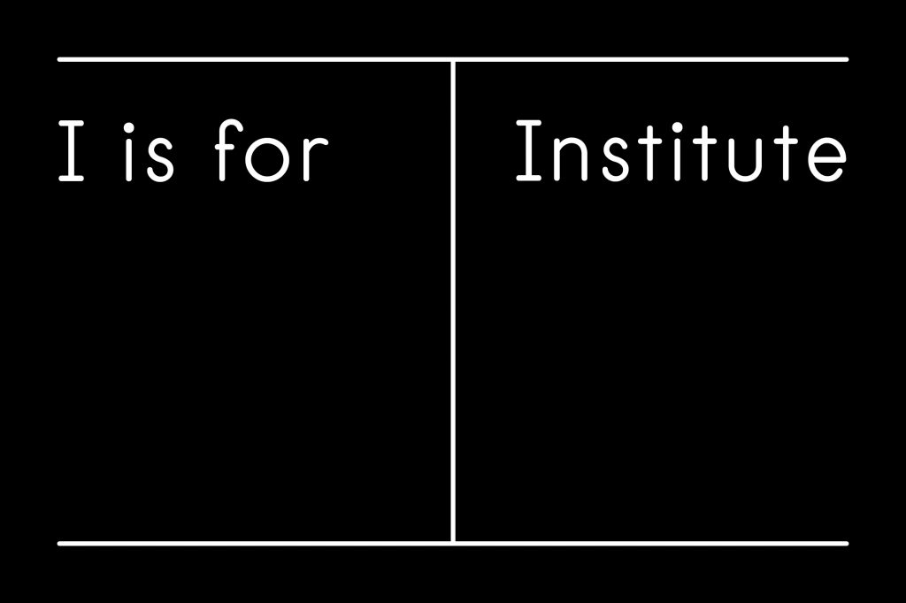 A white I stretches across a black rectangle; below the top bar, the phrase 'I is for Institute,' in serif, flanks the stem.